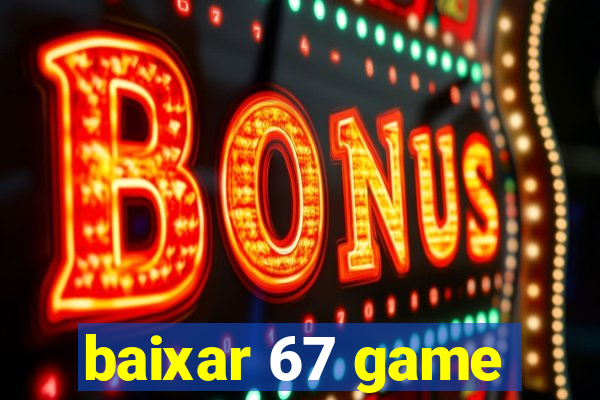 baixar 67 game